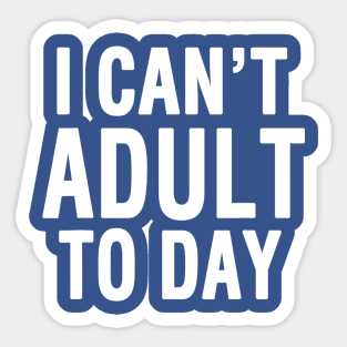 I Cant Adult Today 2 Sticker